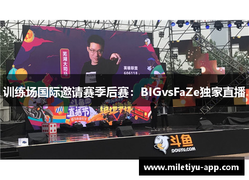 训练场国际邀请赛季后赛：BIGvsFaZe独家直播